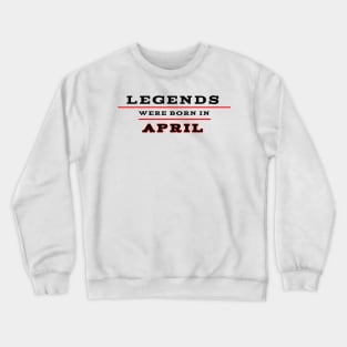 Legends were born in april Crewneck Sweatshirt